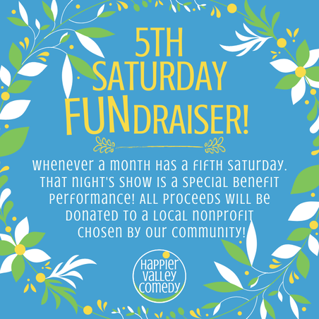 5th Saturday Fundraiser - Whenever a month has a fifth Saturday, that night's show donates all proceeds to a local organization chosen by our community